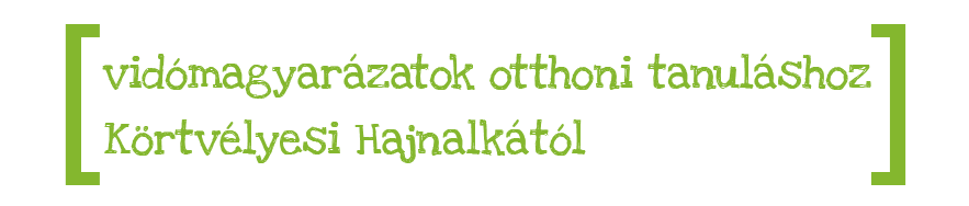 videómagyarázatok otthoni tanuláshoz Körtvélyesi Hajnalkától